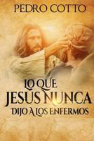 Lo Que Jesus Nunca Le Dijo a Los Enfermos 151883597X Book Cover