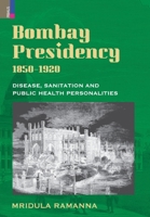 Bombay Presidency, 1850-1920: Disease, Sanitation and Public Health Personalities 9358521511 Book Cover