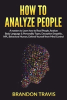 How to Analyze People: A mastery to Learn how to Read People, Analyze Body Language & Personality Types, Deception Empathic, NPL, Behavioral Human, Defend Yourself from Mind Control. 1914184033 Book Cover