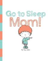 Go to Sleep Mom! 1533579873 Book Cover