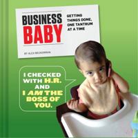 Business Baby: Getting Things Done, One Tantrum at a Time 1452142599 Book Cover