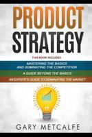 Product Strategy: 3 Books in 1: Mastering the Basics and Dominating the Competition+a Guide Beyond the Basics+an Expert's Guide to Dominating the Market 1799094022 Book Cover