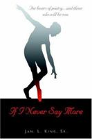 IF I NEVER SAY MORE: For Lovers of Poetry... And Those Who Will Be Now 1418481734 Book Cover