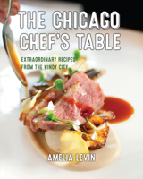The Chicago Chef's Table: Extraordinary Recipes from the Windy City 1493044389 Book Cover