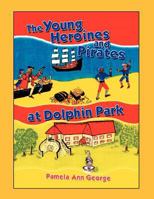 The Young Heroines & Pirates at Dolphin Park 1465338217 Book Cover