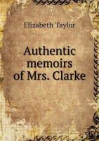 Authentic Memoirs of Mrs. Clarke 1016691157 Book Cover