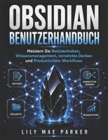 Obsidian Benutzerhandbuch .: Meistern Sie Notiztechniken, Wissensmanagement, vernetztes Denken und Produktivitäts-Workflows (German Edition) B0H4LP5DMP Book Cover