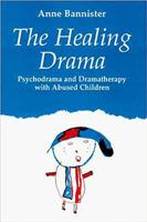 The Healing Drama: Psychodrama and Dramatherapy with Abused Children 1853433837 Book Cover