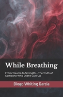 While Breathing: From Trauma to Strength – The Truth of Someone Who Didn't Give Up B0FJRGHDGP Book Cover