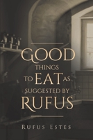 Good Things to Eat As Suggested by Rufus 1647982723 Book Cover