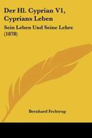 Der Hl. Cyprian V1, Cyprians Leben: Sein Leben Und Seine Lehre (1878) 116759276X Book Cover