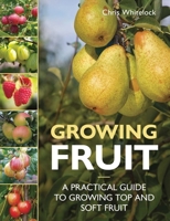 Growing Fruit: A Practical Guide to Growing Top and Soft Fruit 0719845394 Book Cover