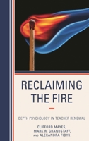 Reclaiming the Fire: Depth Psychology in Teacher Renewal 1475813708 Book Cover