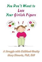 You Don't Want to Lose Your Girlish Figure: A Struggle with Childhood Obesity 1543471943 Book Cover