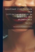 Anatomie Und Technik Der Leitungsanästhesie Im Bereiche Der Mundhöhle: Ein Lehrbuch Für Den Praktischen Zahnarzt 1021910392 Book Cover