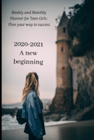 Weekly and Monthly Planner for Teen Girls: Plan your way to success: 2020 - 2021 A new beginning 1676565043 Book Cover