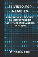 AI Video for Newbies: A Comprehensive Guide to Understanding Artificial Intelligence in Videos B0CHGH2BLY Book Cover