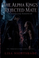 The Alpha King's Rejected Mate: She returned for revenge. She found the truth (The Unbroken Bond) B0H7SJ4PG3 Book Cover