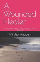 A Wounded Healer: Revelations On My Journey To Royal Crown Diamond 173748403X Book Cover