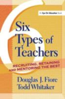 Six Types Of Teachers: Recruiting, Retaining, And Mentoring The Best 1930556853 Book Cover
