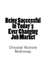 Being Successful in Today's Ever Changing Job Market 1534614508 Book Cover
