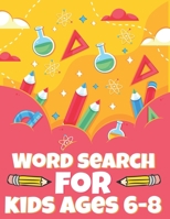 Word Search For Kids Ages 6-8: Word Search For Kids Ages 9-12 Large Print Kids Word Find Puzzles Word Seek Book For Kids All Ages Improve Vocabulary Your Child Entertained For Hours B09DF4WGDQ Book Cover