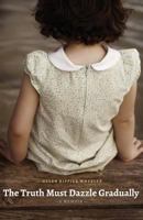 The Truth Must Dazzle Gradually: A Memoir 1592999654 Book Cover