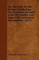 The Doctrine of the Deluge; Vindicating the Scriptural Account from the Doubts Cast Upon It by Geological Speculations - Vol. I 1446061558 Book Cover