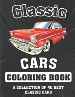 Classic cars Coloring Book (A COLLECTION OF 40 BEST CLASSIC CARS): Relaxation coloring pages for adults, kids, and vintage, antique car lovers, more ... muscle cars for hours of relaxation and fun B093B4M2X7 Book Cover