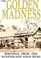 The Golden Madness: writings from the Queensland Gold Rush 1326209361 Book Cover