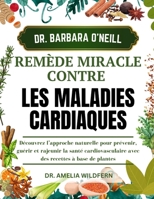 DR. BARBARA O’NEILL, REMÈDE MIRACLE CONTRE LES MALADIES CARDIAQUES: Découvrez l’approche naturelle pour prévenir, guérir et rajeunir la santé ... recettes à base de plantes (French Edition) B0DSQXK56L Book Cover