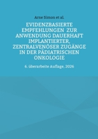 Evidenzbasierte Empfehlungen zur Anwendung dauerhaft implantierter, zentralvenöser Zugänge in der pädiatrischen Onkologie: 6. überarbeite Auflage, 2026 (German Edition) 3696387916 Book Cover