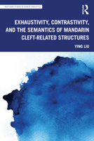 Exhaustivity, Contrastivity, and the Semantics of Mandarin Cleft-related Structures 0367631458 Book Cover