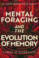 Mental Foraging and the Evolution of Memory: an updated model of clinical hypnosis B0H29R4BDD Book Cover