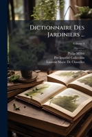 Dictionnaire Des Jardiniers ...: Ouvrage Tr. De L'anglois, Par De Chazelles, Volume 4 1147937877 Book Cover