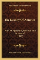 The Destiny of America, with an appendix: Who are the Japanese? 1166993205 Book Cover