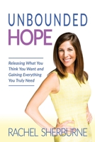 Unbounded Hope: Releasing Everything You Think You Want and Gaining Everything You Truly Need 1946615935 Book Cover