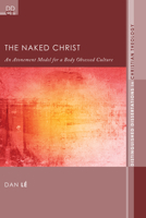 The Naked Christ: An Atonement Model for a Body-Obsessed Culture 1610977882 Book Cover