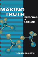 Making Truth: METAPHOR IN SCIENCE 0252028104 Book Cover