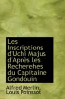 Les Inscriptions d'Uchi Majus d'Après les Recherehes du Capitaine Gondouin 111305235X Book Cover