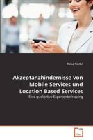 Akzeptanzhindernisse von Mobile Services und Location Based Services: Eine qualitative Expertenbefragung 3639379748 Book Cover
