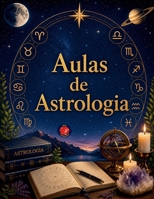 Aulas de Astrologia Aprenda Astrologia com o seu Mapa Natal. B0BZL1VV6R Book Cover