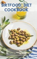 Sirtfood Diet Cookbook: The ultimate guide to learning how to burn fat and activate your "skinny gene" while enjoying your life feeling good and healthy 1802667520 Book Cover