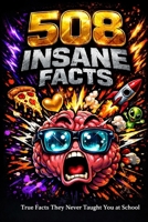 508 INSANE FACTS: Mind-Blowing Truths About the Human Body, Animals, Space, Love, and Christmas B0GFD5633C Book Cover