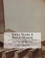 Sixty Years a Brick-Maker: A Practical Treatise on Brick Making and Burning 1717483194 Book Cover