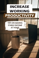 Increase Working Productivity: Tips On Making Stable Income At Home: Home Working Methods B09BY3R6ZJ Book Cover