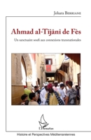 Ahmad al-Tijâni de Fès: Un sanctuaire soufi aux connexions transnationales (Histoire Et Perspectives Méditerranéennes) (French Edition) 2343075301 Book Cover