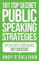 101 Top Secret Public Speaking Strategies: Speak with Confidence - Get Success! 1985650320 Book Cover