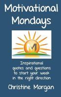 Motivational Mondays: Inspirational quotes and questions to start your week in the right direction 1475134525 Book Cover