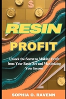 RESIN PROFIT: Unlock the Secret to Making Profit from Your Resin Art and Maximizing Your Income B0DWLW4NTP Book Cover